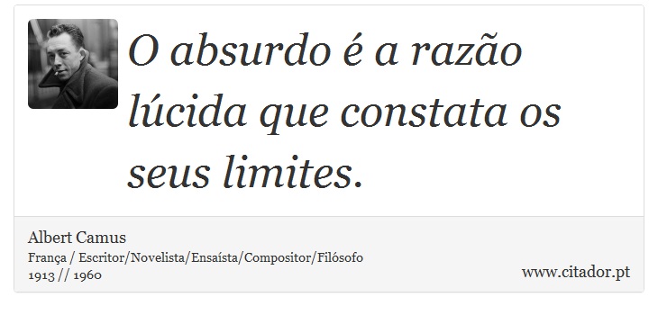 O absurdo é a razão lúcida que constata os seus limites. - Albert Camus - Frases