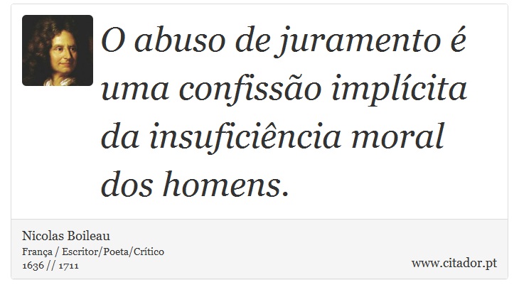O abuso de juramento é uma confissão implícita da insuficiência moral dos homens. - Nicolas Boileau - Frases