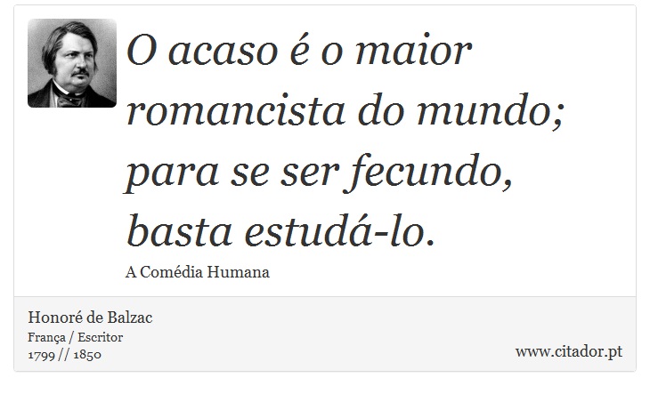 O acaso é o maior romancista do mundo; para se ser fecundo, basta estudá-lo. - Honoré de Balzac - Frases