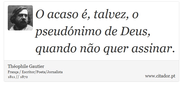 O acaso é, talvez, o pseudónimo de Deus, quando não quer assinar. - Théophile Gautier - Frases