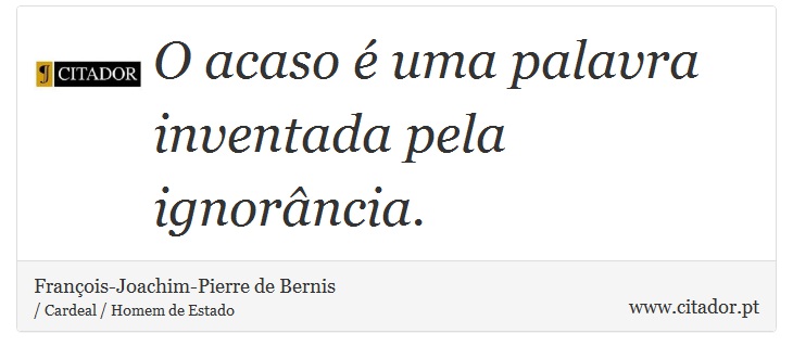 O acaso é uma palavra inventada pela ignorância. - François-Joachim-Pierre de Bernis - Frases