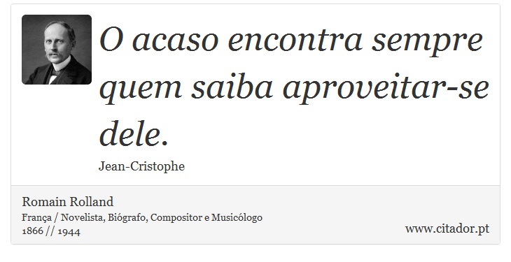 O acaso encontra sempre quem saiba aproveitar-se dele. - Romain Rolland - Frases