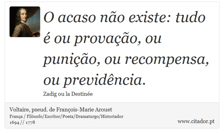 O acaso não existe: tudo é ou provação, ou punição, ou recompensa, ou previdência. - Voltaire, pseud. de François-Marie Arouet - Frases
