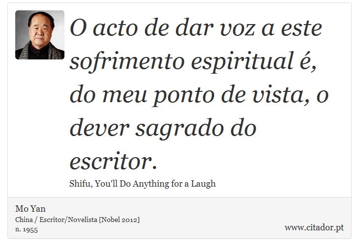 O acto de dar voz a este sofrimento espiritual é, do meu ponto de vista, o dever sagrado do escritor. - Mo Yan - Frases