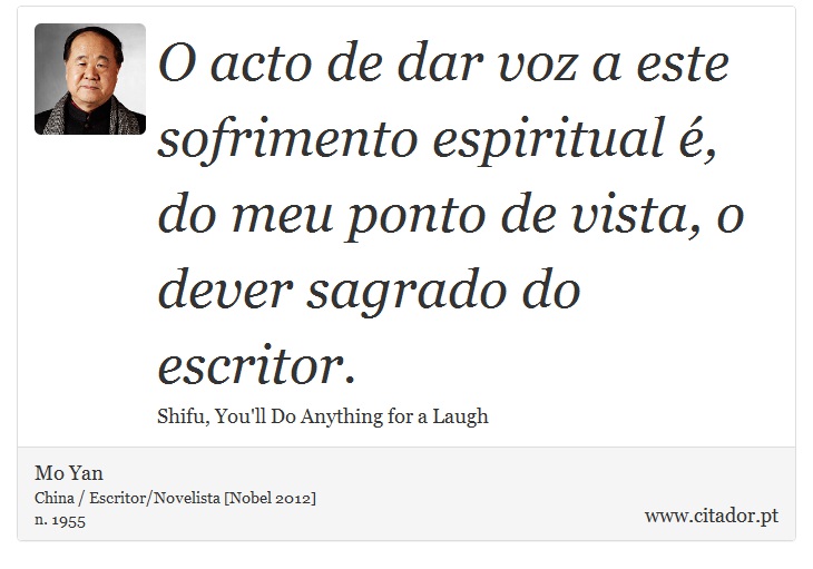 O acto de dar voz a este sofrimento espiritual , do meu ponto de vista, o dever sagrado do escritor. - Mo Yan - Frases