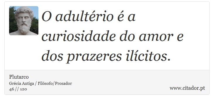O adultério é a curiosidade do amor e dos prazeres ilícitos. - Plutarco - Frases