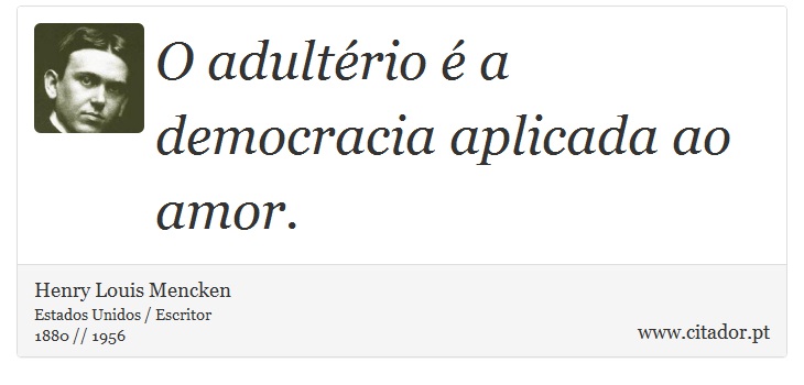 O adultério é a democracia aplicada ao amor. - Henry Louis Mencken - Frases