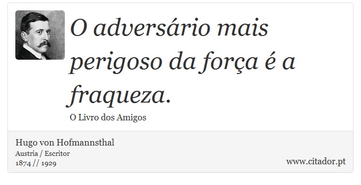 O adversário mais perigoso da força é a fraqueza. - Hugo von Hofmannsthal - Frases