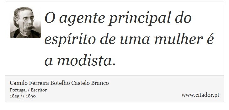 O agente principal do espírito de uma mulher é a modista. - Camilo Ferreira Botelho Castelo Branco - Frases