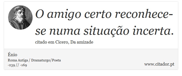 O amigo certo reconhece-se numa situao incerta. - nio - Frases