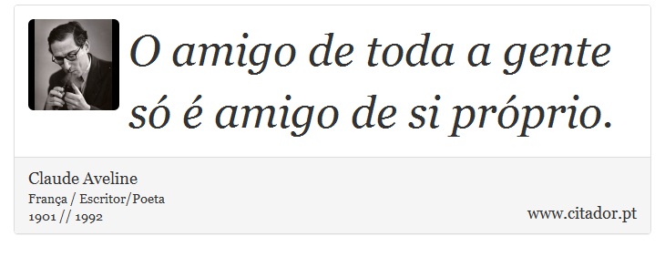 O amigo de toda a gente só é amigo de si próprio. - Claude Aveline - Frases