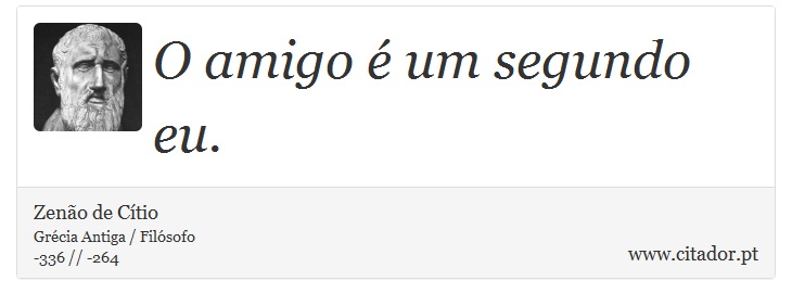 O amigo é um segundo eu. - Zenão de Cítio - Frases