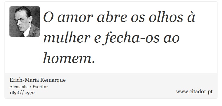 O amor abre os olhos à mulher e fecha-os ao homem. - Erich-Maria Remarque - Frases