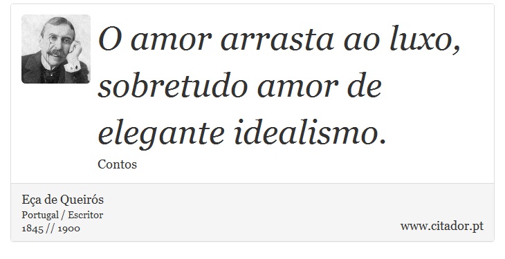 O amor arrasta ao luxo, sobretudo amor de elegante idealismo. - Eça de Queirós - Frases