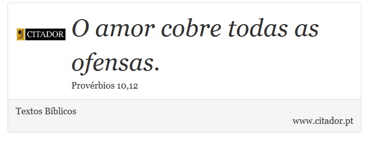 O amor cobre todas as ofensas. - Textos Bíblicos - Frases
