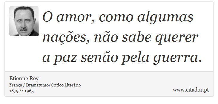 O amor, como algumas nações, não sabe querer a paz senão pela guerra. - Etienne Rey - Frases