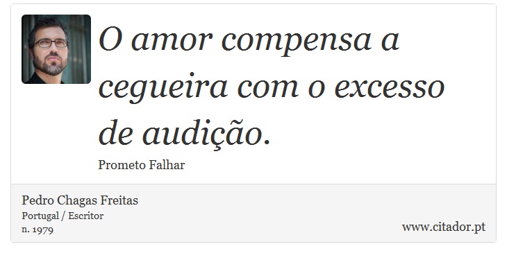 O amor compensa a cegueira com o excesso de audição. - Pedro Chagas Freitas - Frases