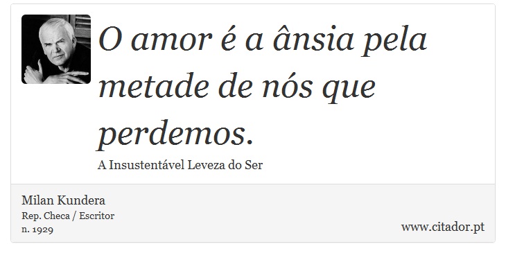 O amor  a nsia pela metade de ns que perdemos. - Milan Kundera - Frases