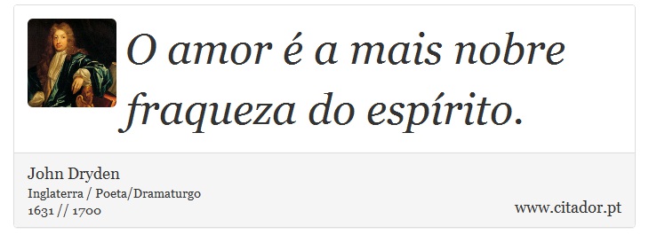 O amor é a mais nobre fraqueza do espírito. - John Dryden - Frases