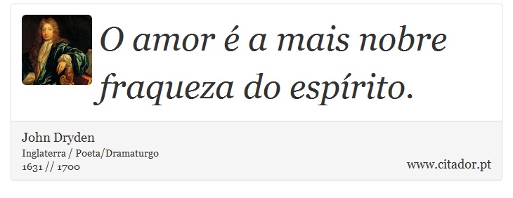 O amor é a mais nobre fraqueza do espírito - John Dryden - Frases