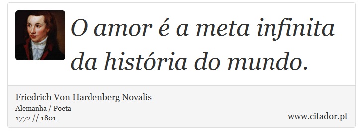 O amor é a meta infinita da história do mundo. - Friedrich Von Hardenberg Novalis - Frases