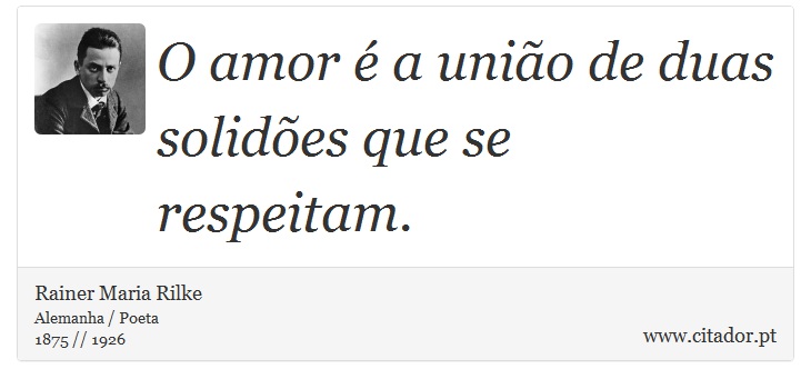 O amor é a união de duas solidões que se respeitam. - Rainer Maria Rilke - Frases
