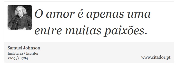 O amor é apenas uma entre muitas paixões. - Samuel Johnson - Frases