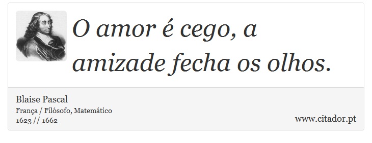 O amor é cego, a amizade fecha os olhos. - Blaise Pascal - Frases