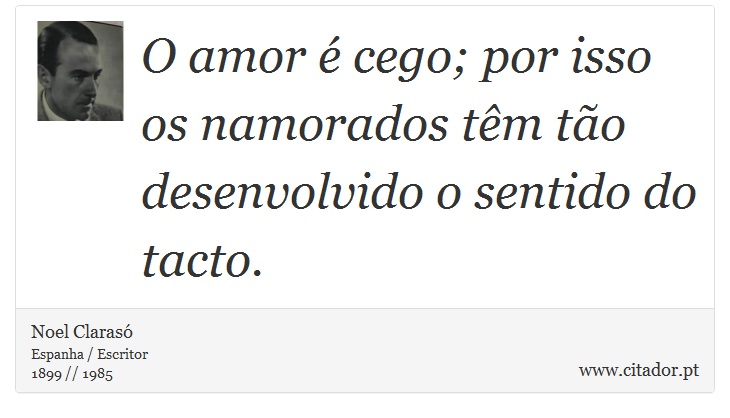 O amor é cego; por isso os namorados têm tão desenvolvido o sentido do tacto. - Noel Clarasó - Frases