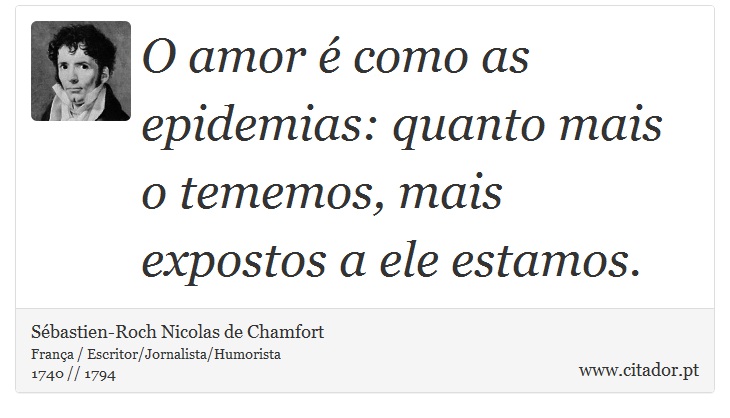 O amor é como as epidemias: quanto mais o tememos, mais expostos a ele estamos. - Sébastien-Roch Nicolas de Chamfort - Frases