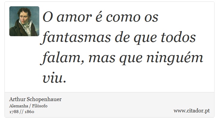 O amor é como os fantasmas de que todos falam,... - Arthur Schopenhauer -  Frases