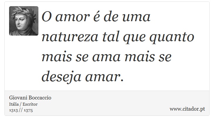 O amor é de uma natureza tal que quanto mais se ama mais se deseja amar. - Giovani Boccaccio - Frases