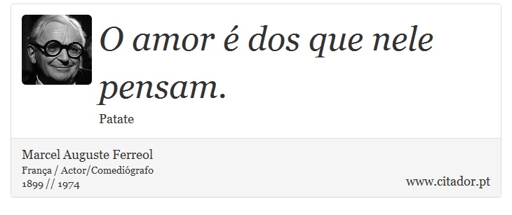 O amor é dos que nele pensam. - Marcel Auguste Ferreol - Frases