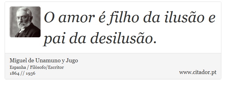 O amor é filho da ilusão e pai da desilusão. - Miguel de Unamuno y Jugo - Frases