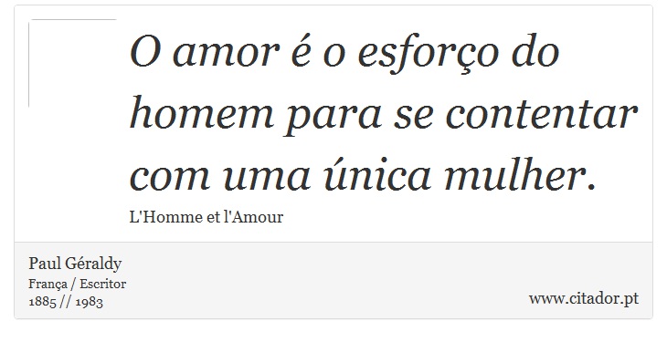 O amor é o esforço do homem para se contentar com uma única mulher. - Paul Géraldy - Frases