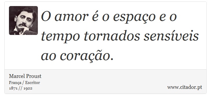 O amor é o espaço e o tempo tornados sensíveis ao coração. - Marcel Proust - Frases