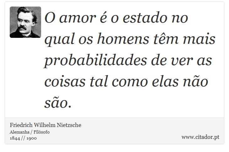 O amor é o estado no qual os homens têm mais probabilidades de ver as coisas tal como elas não são. - Friedrich Wilhelm Nietzsche - Frases
