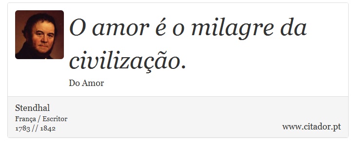 O amor é o milagre da civilização. - Stendhal - Frases