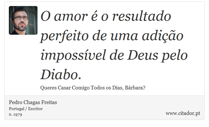 O amor é o resultado perfeito de uma adição impossível de Deus pelo Diabo. - Pedro Chagas Freitas - Frases
