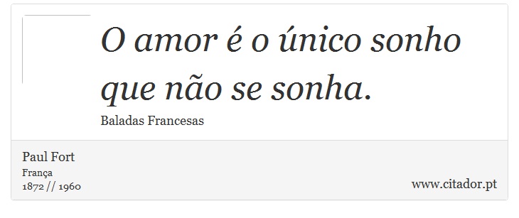 O amor é o único sonho que não se sonha. - Paul Fort - Frases