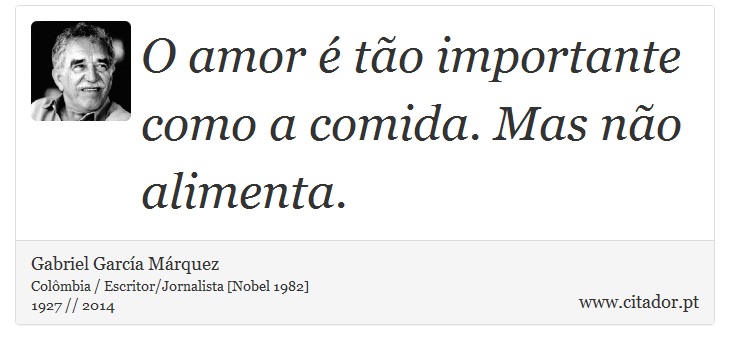 O amor é tão importante como a comida. Mas não alimenta. - Gabriel García Márquez - Frases