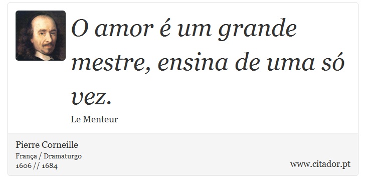 O amor é um grande mestre, ensina de uma só vez. - Pierre Corneille - Frases