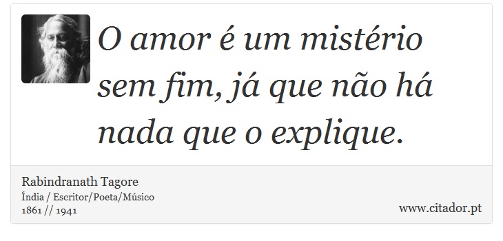 O amor é um mistério sem fim, já que não há nada que o explique. - Rabindranath Tagore - Frases