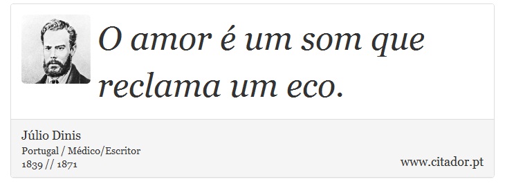 O amor é um som que reclama um eco. - Júlio Dinis - Frases