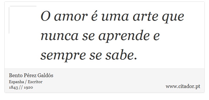 O amor é uma arte que nunca se aprende e sempre se sabe. - Bento Pérez Galdós - Frases