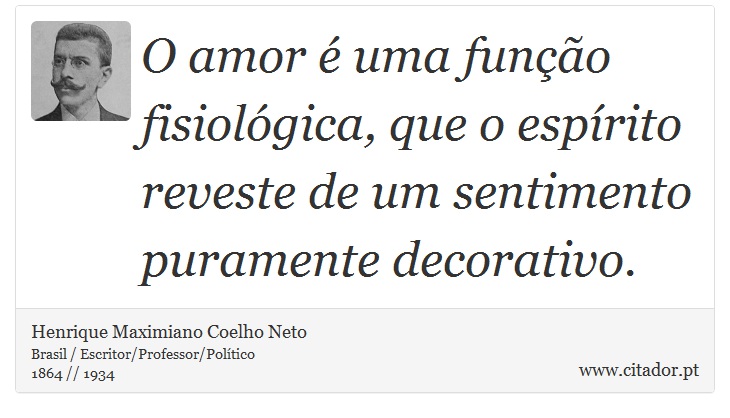 O amor é uma função fisiológica, que o espírito reveste de um sentimento puramente decorativo. - Henrique Maximiano Coelho Neto - Frases