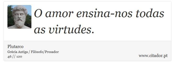 O amor ensina-nos todas as virtudes. - Plutarco - Frases