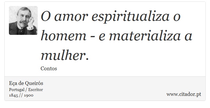 O amor espiritualiza o homem - e materializa a mulher. - Eça de Queirós - Frases