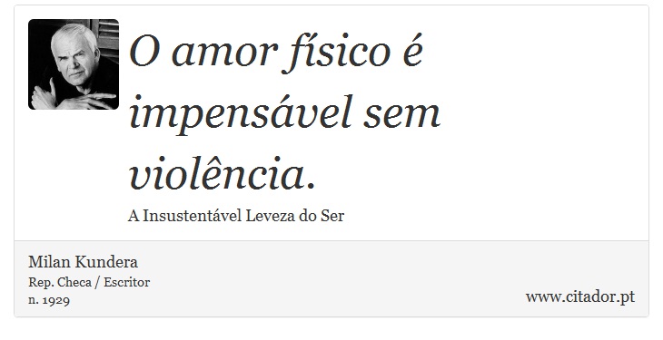 O amor físico é impensável sem violência. - Milan Kundera - Frases