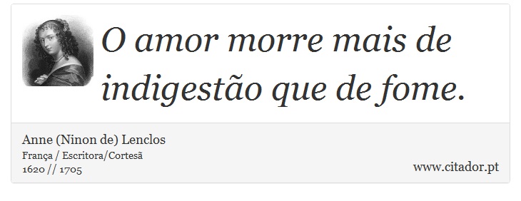O amor morre mais de indigestão que de fome. - Anne (Ninon de) Lenclos - Frases
